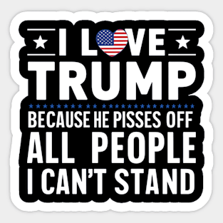 i love trump because he pisses off all the people i can't stand Sticker